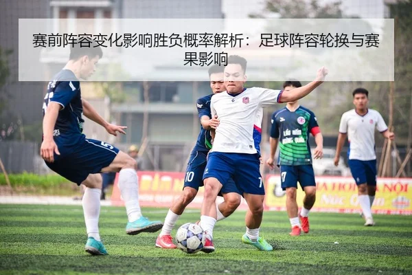 赛前阵容变化影响胜负概率解析：足球阵容轮换与赛果影响